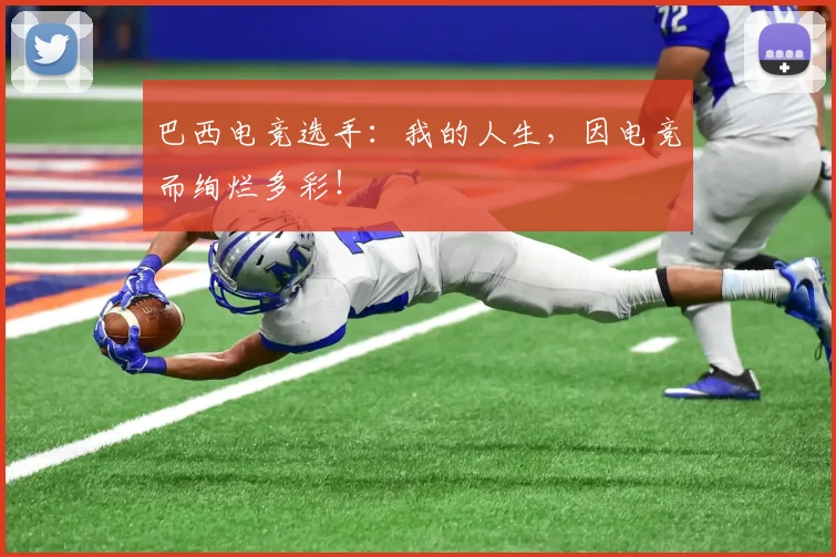 巴西电竞选手:我的人生,因电竞而绚烂多彩!