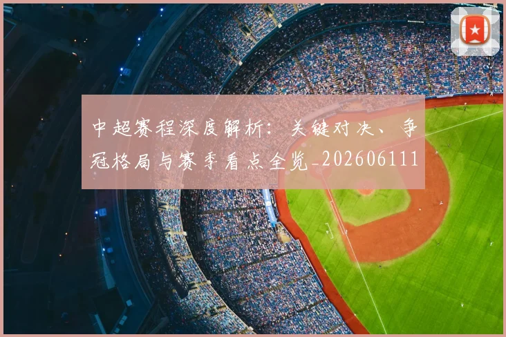 中超赛程深度解析:关键对决、争冠格局与赛季看点全览_20260611140934
